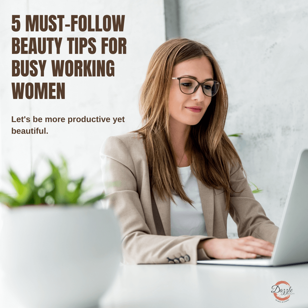5 Must-Follow Beauty Tips for Busy Working Women 5 Must-Follow Beauty Tips for Busy Working Women
